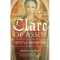 Clare of Assisi: Gentle Warrior