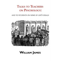 Talks to Teachers on Psychology: & to Students on Some of Life's Ideals