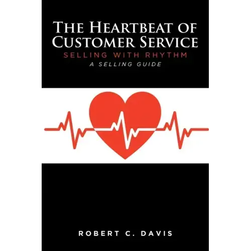 The Heartbeat of Customer Service: Selling with Rhythm A Selling Guide