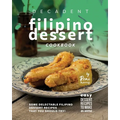 Decadent Filipino Dessert Cookbook: Some Delectable Filipino Dessert Recipes That You Should Try!