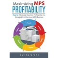 Maximizing MPS Profitability: How to Effectively Maximize Profitability in a Managed Print Services (MPS) Business