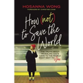 How (Not) to Save the World: The Truth about Revealing God's Love to the People Right Next to You