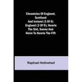 Chronicles of England, Scotland and Ireland (3 of 6): England (3 of 9); Henrie the Sixt, Sonne and Heire to Henrie the Fift
