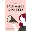 Backwards & in Heels: The Past, Present and Future of Women Working in Film (Incredible Women Who Broke Barriers in Filmmaking)