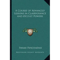 A Course of Advanced Lessons in Clairvoyance and Occult Powers