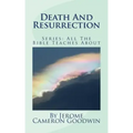 Death And Resurrection: All The Bible Teaches About