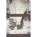 Not by Sight: A Fresh Look at Old Stories of Walking by Faith