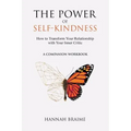 The Power of Self-Kindness (A Companion Workbook): How to Transform Your Relationship with Your Inner Critic