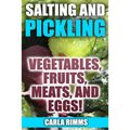 Salting and Pickling: Vegetables, Fruits, Meats, and Eggs!: (Canning Recipes, Canning Cookbook)