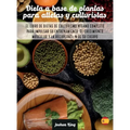 Dieta A Base De Plantas Para Atletas Y culturistas: El libro de dietas de culturismo vegano completo para impulsar su entrenamiento, el crecimiento mu
