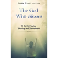 The God Who Blesses: 50 Reflections on Blessings and Blessedness