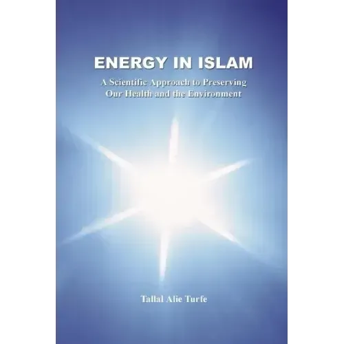 Energy in Islam: A Scientific Approach to Preserving Our Health and the Environment