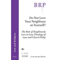 Do Not Love Your Neighbour as Yourself?: The Role of Neighbourly Love in Law, Theology of Law, and Church Polity