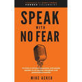 Speak With No Fear: Go from a nervous, nauseated, and sweaty speaker to an excited, energized, and passionate presenter