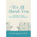 It's All About You: A Guide to Good Mental Health and Wellness