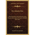Pre-Adamite Man: Demonstrating the Existence of the Human Race Upon this Earth 100,000 Years Ago!