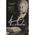 Spurgeon the Pastor: Recovering a Biblical and Theological Vision for Ministry