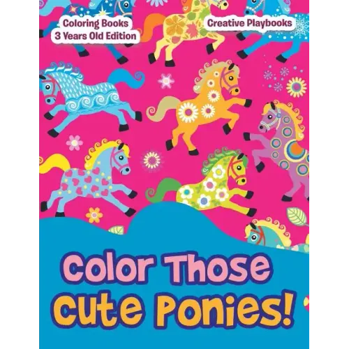 Color Those Cute Ponies! Coloring Books 3 Years Old Edition