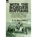 With the Border Ruffians: Adventures With the Rangers on the Western Frontier During the American Civil War and Against the Indian Tribes and Outlaws