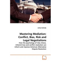 Mastering Mediation: Conflict, Bias, Risk and Legal Negotiations