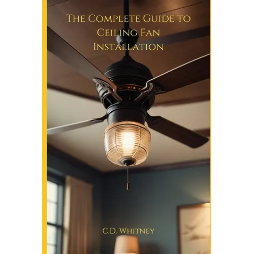 The Complete Guide to Ceiling Fan Installation