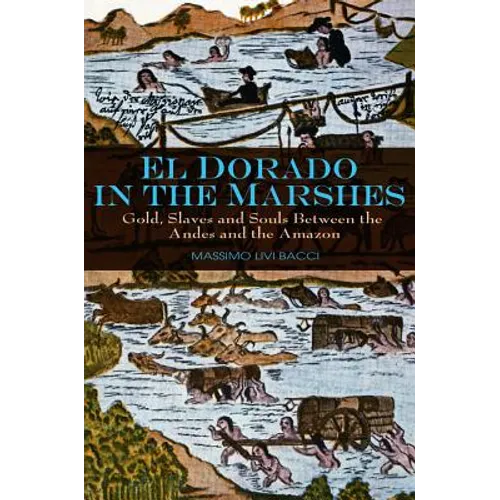 El Dorado in the Marshes: Gold, Slaves and Souls Between the Andes and the Amazon