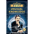 The Ultimate Book of Rare and Unusual Knowledge: Discover Fascinating Insights About the World Around You: Captivating yet Interesting Facts and Stori