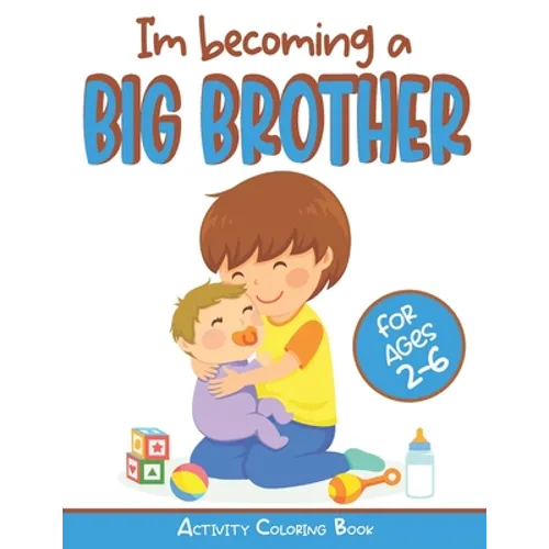 I'm becoming a Big Brother Activity Coloring Book: New Baby Book For Older Siblings, Workbook for Boys, Toddlers