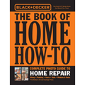 Black & Decker the Book of Home How-To Complete Photo Guide to Home Repair: Wiring - Plumbing - Floors - Walls - Windows & Doors