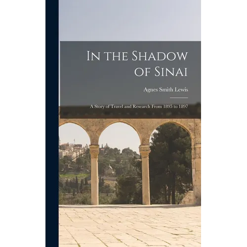 In the Shadow of Sinai: A Story of Travel and Research From 1895 to 1897