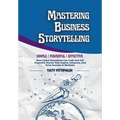 Mastering Business Storytelling: How Global Executives Can Craft And Tell Impactful Stories That Inspire, Influence, And Drive Success In Business