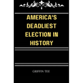 America's Deadliest Election in History: The secret election that you never knew existed