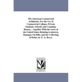 The American Commercial Arithmetic, For the Use of Commercial Colleges, Private Students, Schools and Counting-Houses ... together With the Laws of th