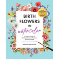 Birth Flowers in Watercolor: A Creative Guide to Painting Personal Floral Art for Every Month -- Includes Watercolor Pad with Sketches--No Drawing Req