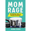 Mom Rage: The Everyday Crisis of Modern Motherhood