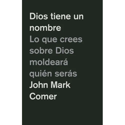Dios Tiene Un Nombre: Lo Que Crees Sobre Dios Moldeará Quién Serás / God Has a Name