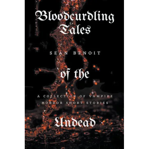 Bloodcurdling Tales of the Undead: A Collection of Vampire Horror Short Stories
