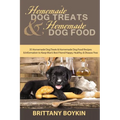 Homemade Dog Treats and Homemade Dog Food: 35 Homemade Dog Treats and Homemade Dog Food Recipes and Information to Keep Man's Best Friend Happy, Healt