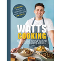 Watts Cooking: Deliciously Simple Recipes to Inspire Home Cooks