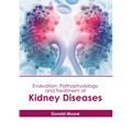 Evaluation, Pathophysiology and Treatment of Kidney Diseases