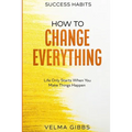 Success Habits: How To Change Everything - Life Only Starts When You Make Things Happen