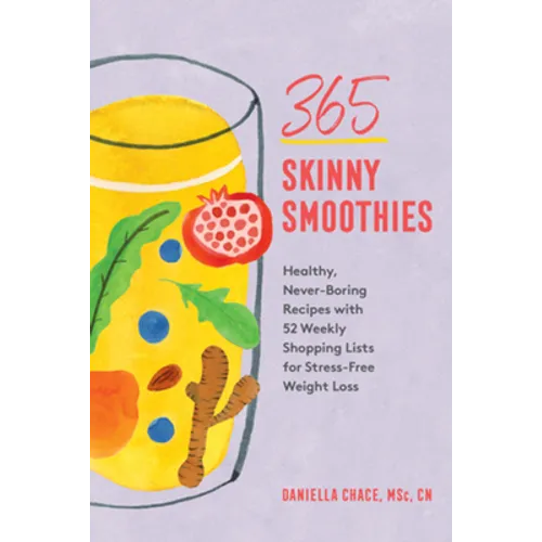 365 Skinny Smoothies: Healthy, Never-Boring Recipes with 52 Weekly Shopping Lists for Stress-Free Weight Loss