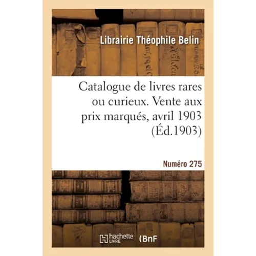 Catalogue de livres rares ou curieux. Vente aux prix marqués, avril 1903