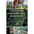 Container Gardening for Beginners: The Ultimate Starter Guide for Techniques, Tools, and Eco-Friendly Growing
