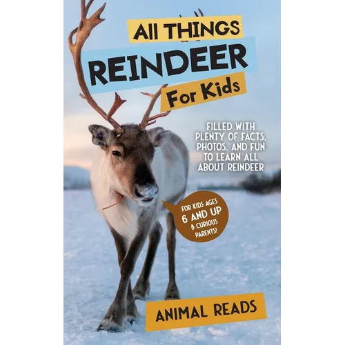 All Things Reindeer For Kids: Filled With Plenty of Facts, Photos, and Fun to Learn all About Reindeer