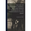 The Life of Lieutenant General Richard Heron Anderson of the Confederate States Army
