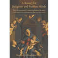 A Rosary for Religious and Restless Minds: The Structured Contemplative Rosary - A New Method of Contemplation within The Holy Rosary