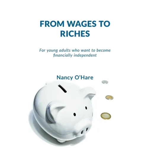 From Wages to Riches: For young adults who want to become financially independent