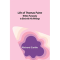 Life of Thomas Paine: Written Purposely to Bind with His Writings