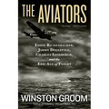 The Aviators: Eddie Rickenbacker, Jimmy Doolittle, Charles Lindbergh, and the Epic Age of Flight
